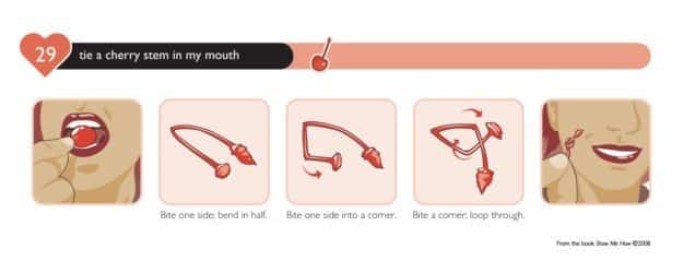 And finally, master the art of tying a cherry stem in your mouth.