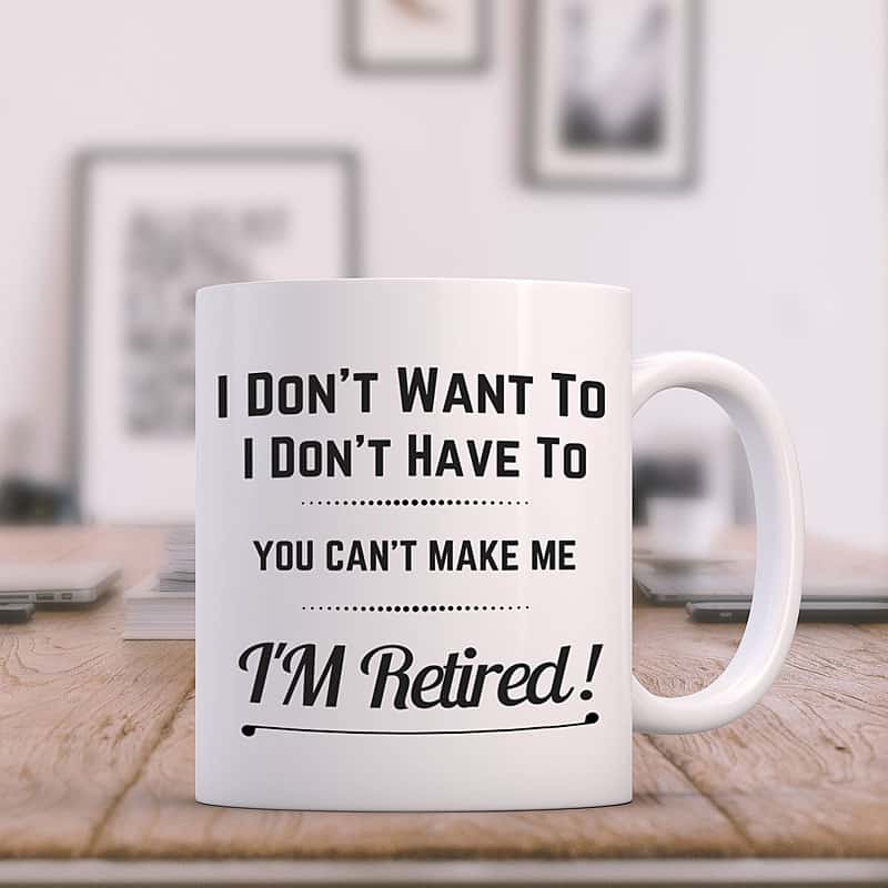I don't want to I'm retired Mug